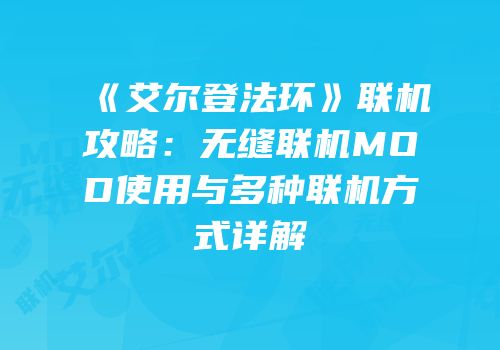 《艾尔登法环》联机攻略：无缝联机MOD使用与多种联机方式详解