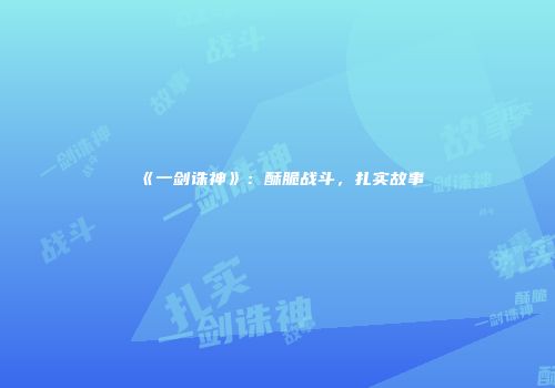 《一剑诛神》：酥脆战斗，扎实故事