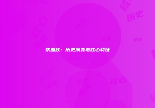 铁血族：历史演变与核心特征