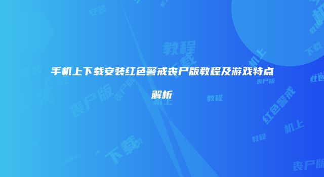 手机上下载安装红色警戒丧尸版教程及游戏特点解析