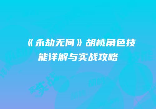 《永劫无间》胡桃角色技能详解与实战攻略