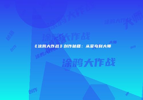 《涂鸦大作战》创作秘籍：从菜鸟到大师