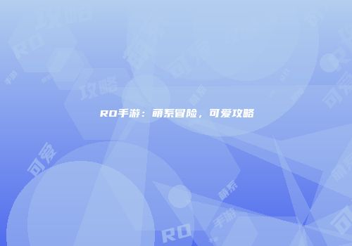 RO手游：萌系冒险，可爱攻略
