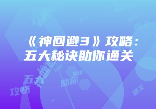 《神回避3》攻略：五大秘诀助你通关