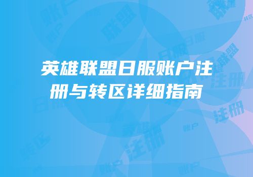 英雄联盟日服账户注册与转区详细指南