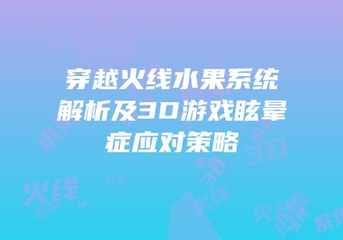 穿越火线水果系统解析及3D游戏眩晕症应对策略