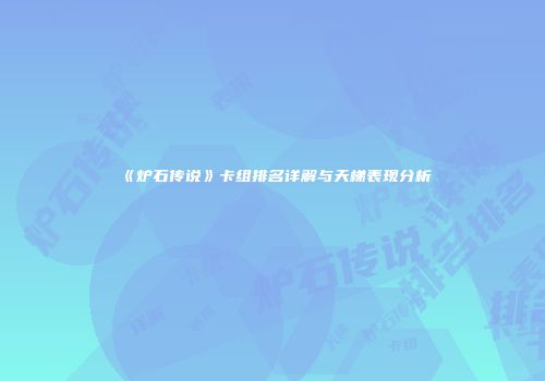 《炉石传说》卡组排名详解与天梯表现分析