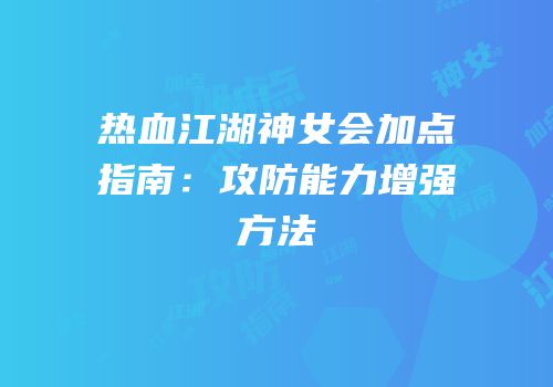 热血江湖神女会加点指南：攻防能力增强方法
