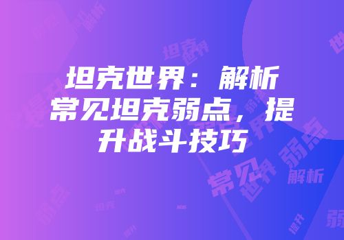 坦克世界：解析常见坦克弱点，提升战斗技巧