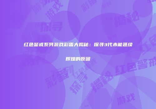 红色警戒系列游戏彩蛋大揭秘：探寻3代未能延续辉煌的原因