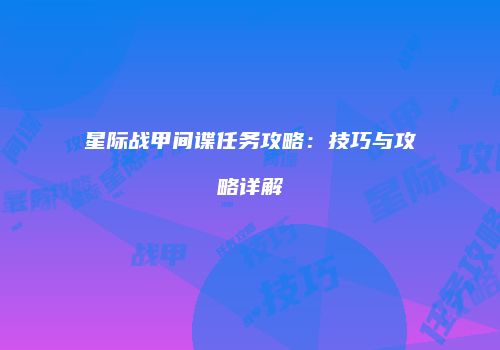 星际战甲间谍任务攻略：技巧与攻略详解