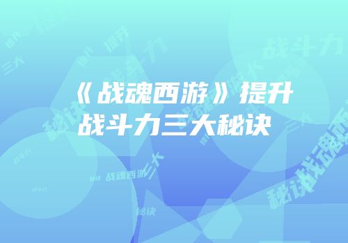 《战魂西游》提升战斗力三大秘诀