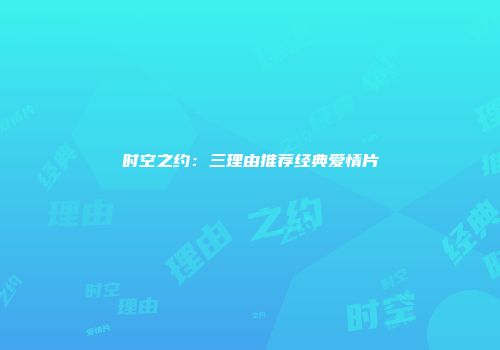 时空之约：三理由推荐经典爱情片