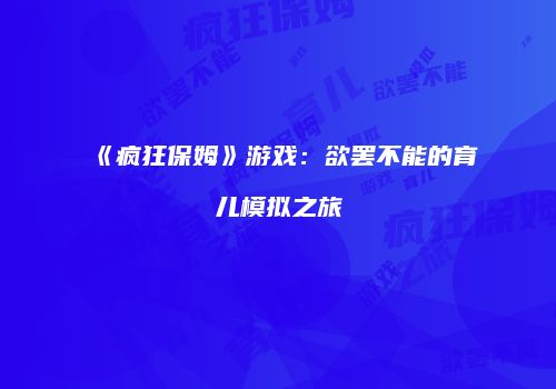 《疯狂保姆》游戏：欲罢不能的育儿模拟之旅