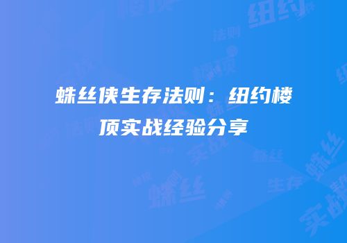 蛛丝侠生存法则：纽约楼顶实战经验分享