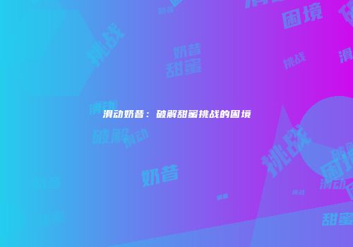 滑动奶昔：破解甜蜜挑战的困境
