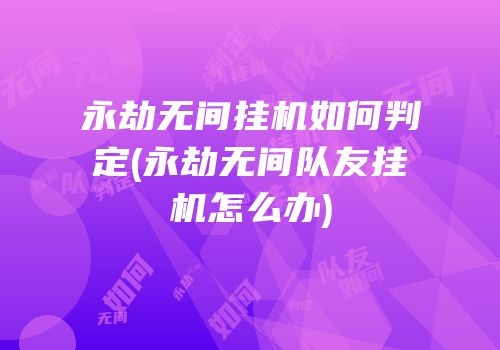 永劫无间挂机如何判定(永劫无间队友挂机怎么办)