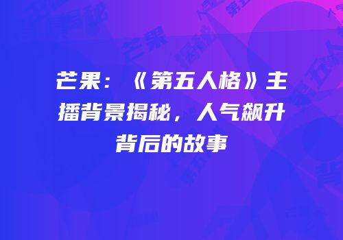 芒果：《第五人格》主播背景揭秘，人气飙升背后的故事