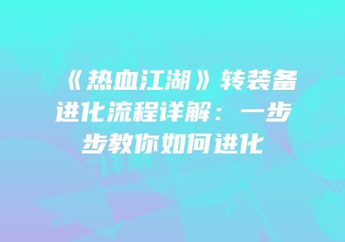 《热血江湖》转装备进化流程详解：一步步教你如何进化