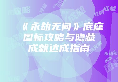 《永劫无间》底座图标攻略与隐藏成就达成指南
