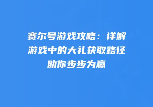 赛尔号游戏攻略:详解游戏中的大礼获取路径助你步步为赢