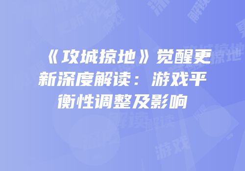 《攻城掠地》觉醒更新深度解读：游戏平衡性调整及影响