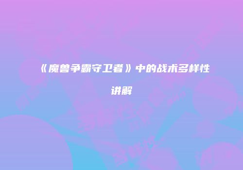 《魔兽争霸守卫者》中的战术多样性讲解