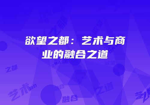 欲望之都：艺术与商业的融合之道