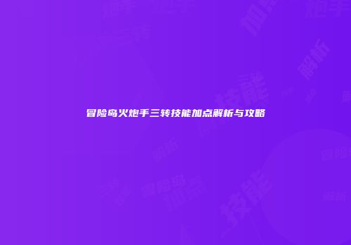 冒险岛火炮手三转技能加点解析与攻略