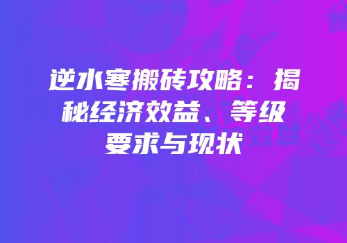 逆水寒搬砖攻略：揭秘经济效益、等级要求与现状