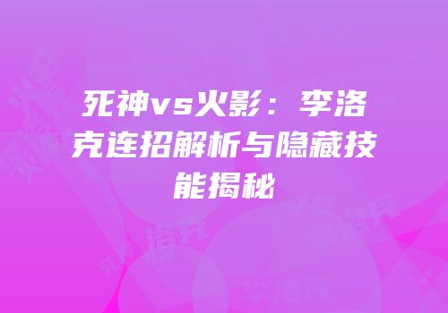 死神vs火影：李洛克连招解析与隐藏技能揭秘