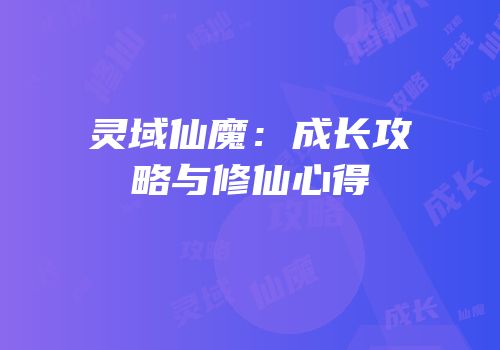 灵域仙魔：成长攻略与修仙心得