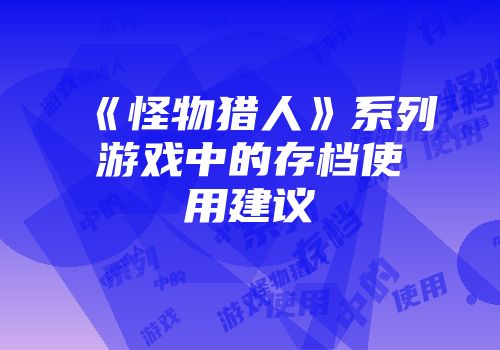 《怪物猎人》系列游戏中的存档使用建议