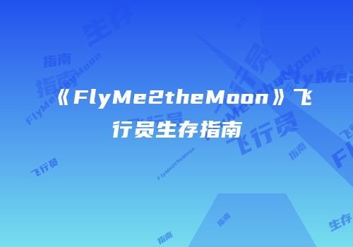《FlyMe2theMoon》飞行员生存指南