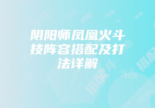 阴阳师凤凰火斗技阵容搭配及打法详解