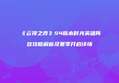 《云顶之弈》S4版本时光英雄阵容攻略解析及赛季开启详情