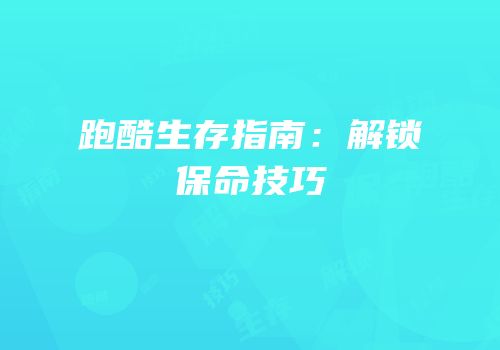 跑酷生存指南：解锁保命技巧