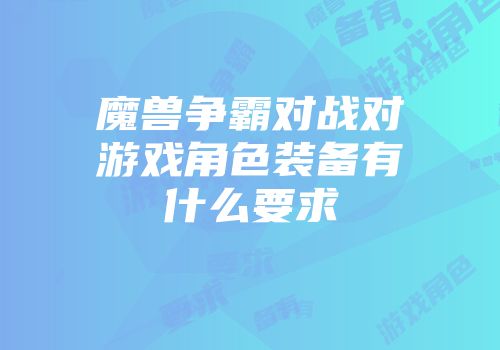 魔兽争霸对战对游戏角色装备有什么要求
