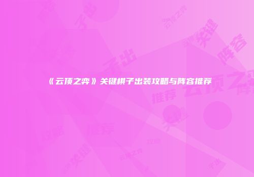 《云顶之弈》关键棋子出装攻略与阵容推荐