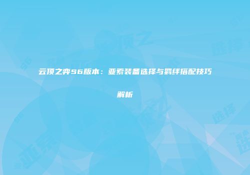 云顶之弈S6版本：亚索装备选择与羁绊搭配技巧解析
