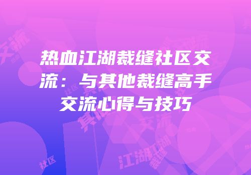 热血江湖裁缝社区交流：与其他裁缝高手交流心得与技巧