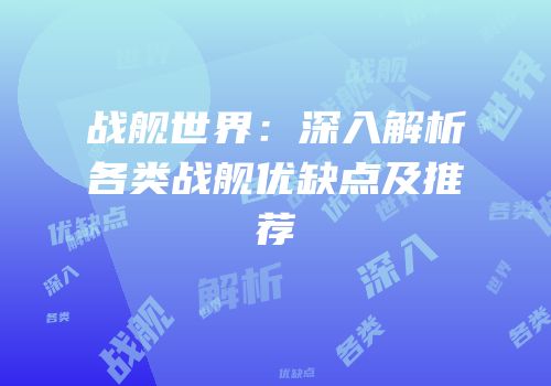 战舰世界：深入解析各类战舰优缺点及推荐