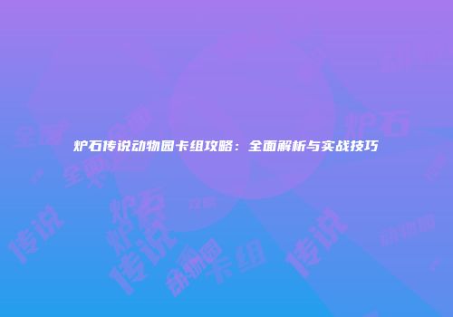 炉石传说动物园卡组攻略：全面解析与实战技巧