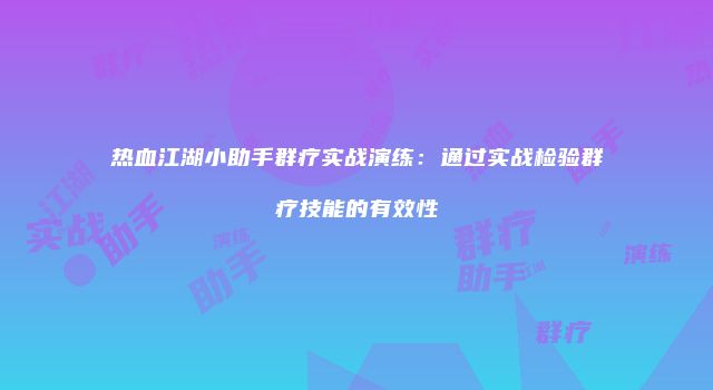 热血江湖小助手群疗实战演练：通过实战检验群疗技能的有效性