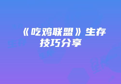 《吃鸡联盟》生存技巧分享