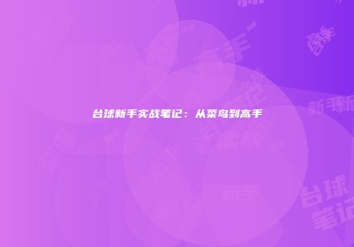 台球新手实战笔记：从菜鸟到高手