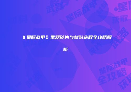 《星际战甲》武器碎片与材料获取全攻略解析