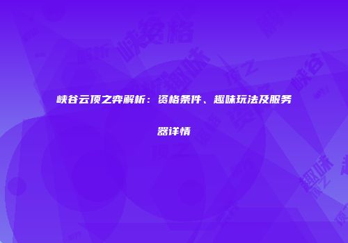 峡谷云顶之弈解析：资格条件、趣味玩法及服务器详情