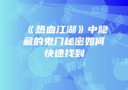 《热血江湖》中隐藏的鬼门秘密如何快速找到