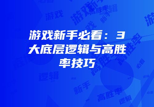 游戏新手必看:3大底层逻辑与高胜率技巧